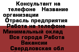 Консультант на телефоне › Название организации ­ Dimond Style › Отрасль предприятия ­ Работа на телефоне › Минимальный оклад ­ 1 - Все города Работа » Вакансии   . Свердловская обл.,Среднеуральск г.